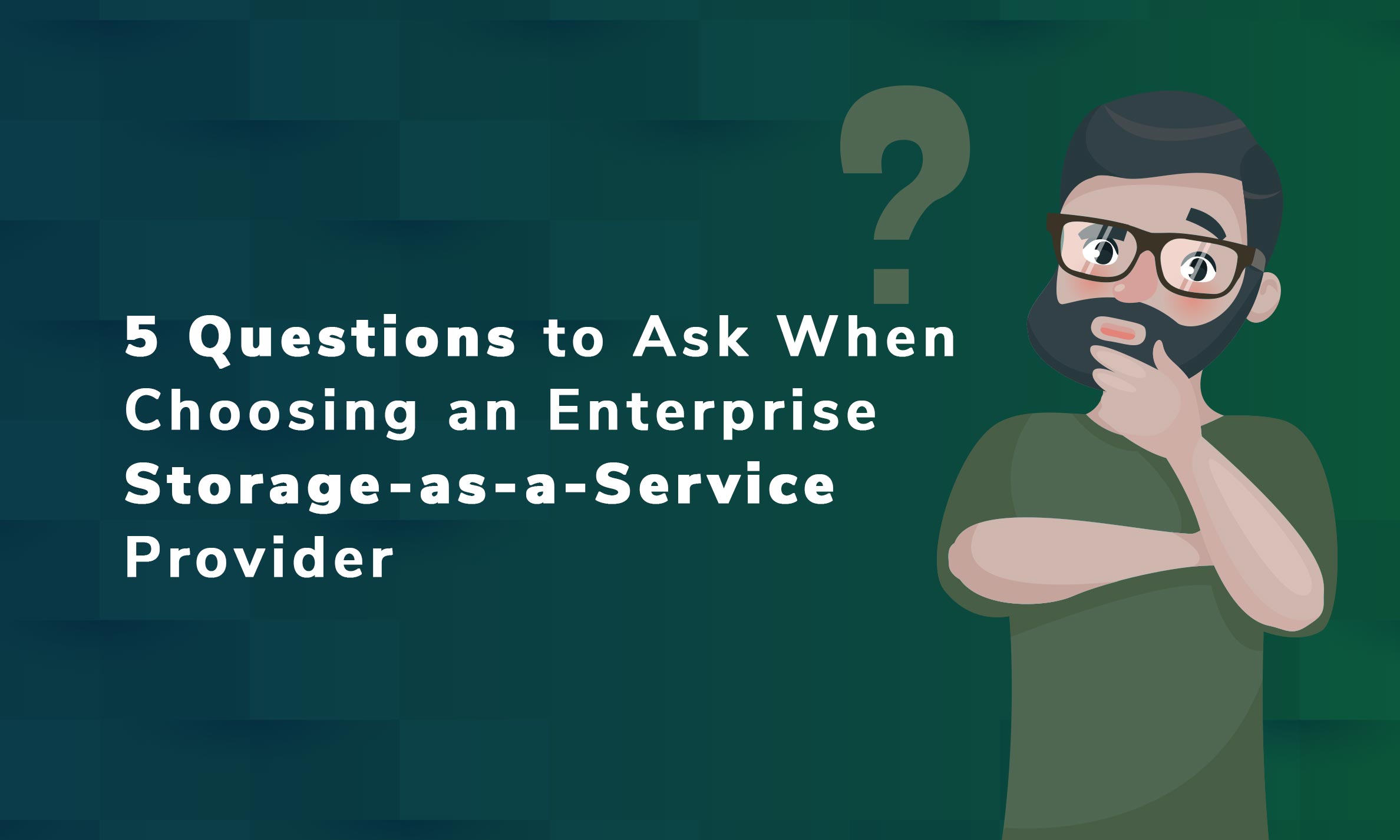 Five Questions to Ask When Choosing an Enterprise Storage-as-a-Service Provider