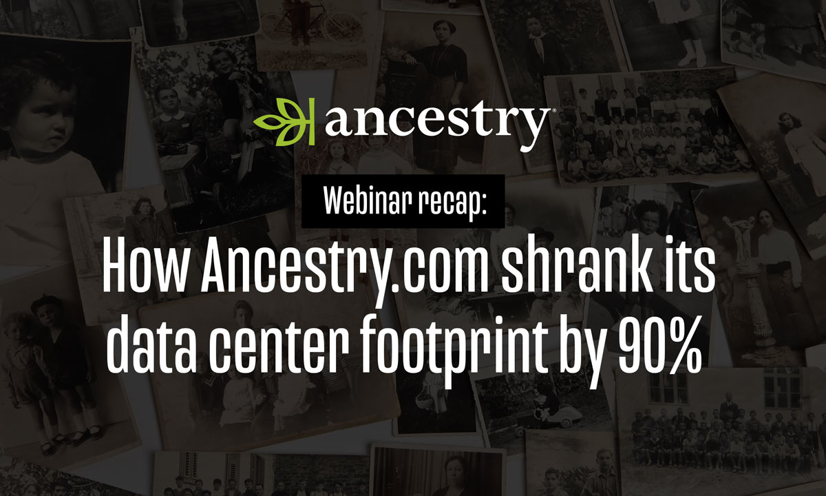 Webinar recap: How Ancestry.com shrank its data center footprint by 90%