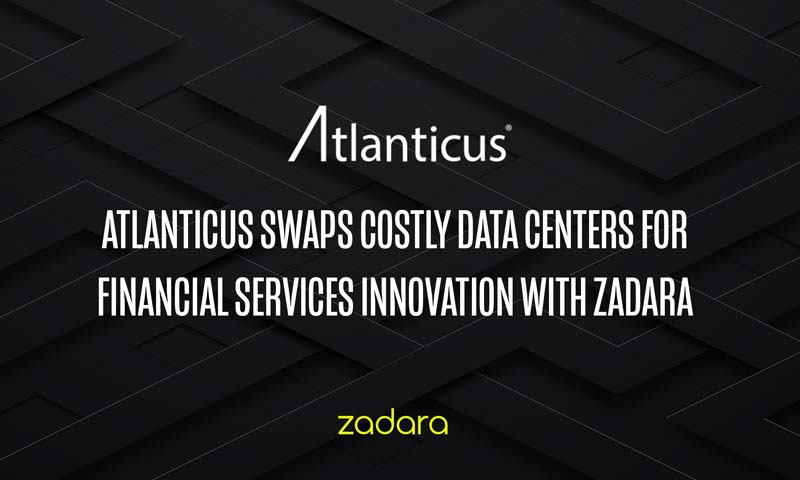 ATLANTICUS SWAPS COSTLY DATA CENTERS FOR FINANCIAL SERVICES INNOVATION WITH ZADARA