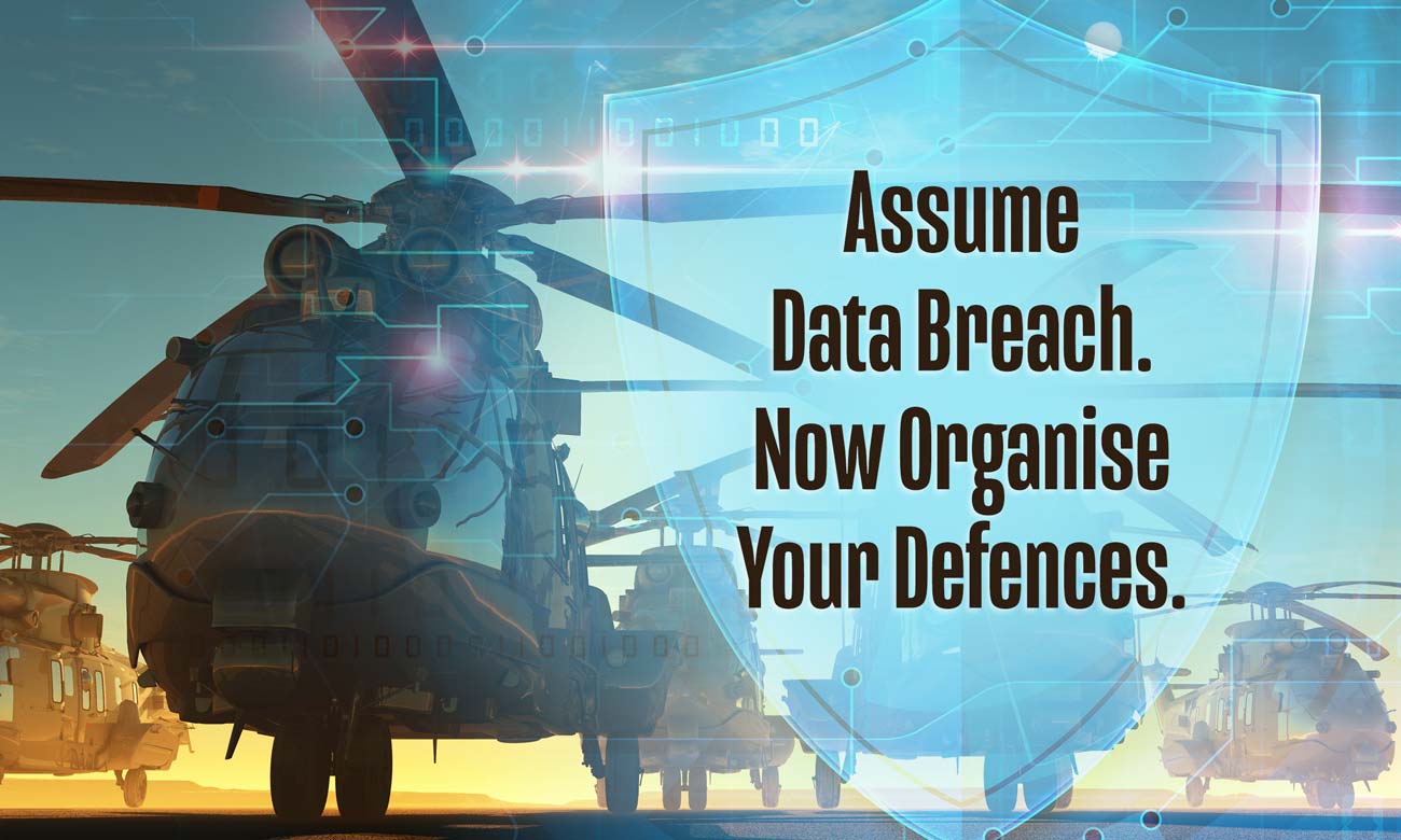 Assume Data Breach – Now Organise Your Defences