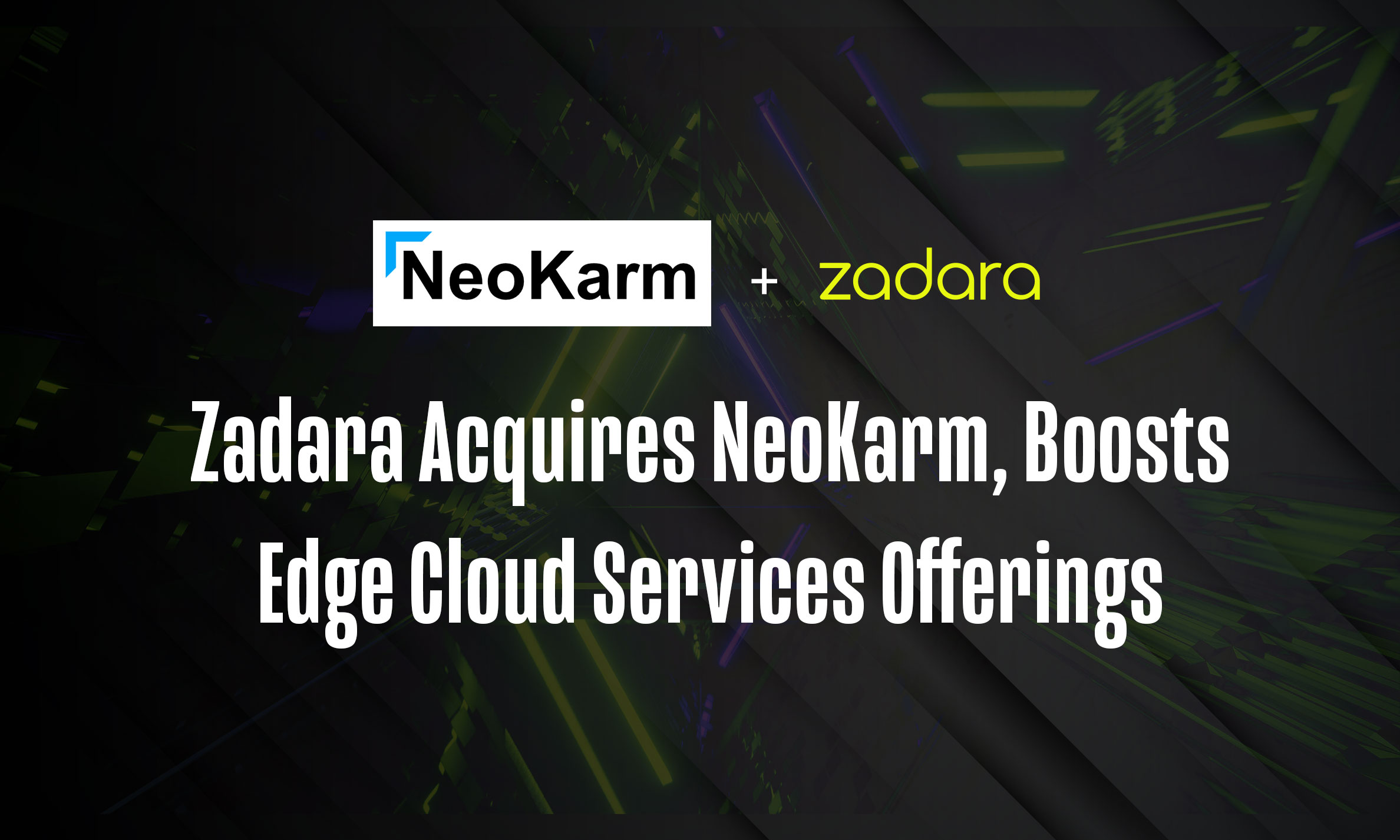 Zadara Acquires NeoKarm, Boosts Edge Cloud Services Offerings